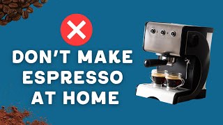 DON'T BUY a home espresso machine!