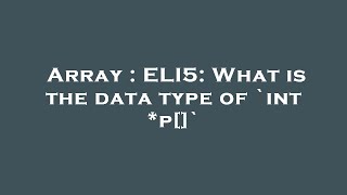 Array : ELI5: What is the data type of `int *p[]`