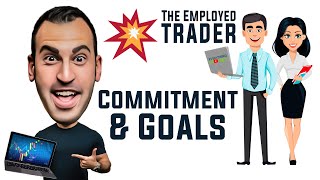 TRADING COMMITMENT AND GOALS | Employed Trader Series #4