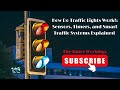 How Do Traffic Lights Work?: Sensors, Timers, and Smart Traffic Systems Explained