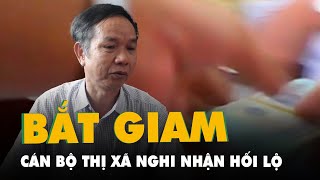 Bắt giam lãnh đạo huyện trong clip 'nghi vấn nhận hối lộ' xôn xao dư luận ở Thanh Hóa