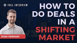Josh Ferrari - How To Do Deals In A Shifting Market