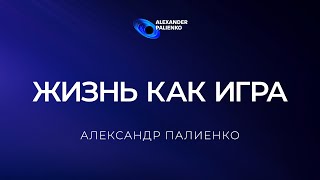 Жизнь как игра. Александр Палиенко.