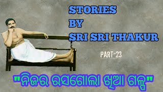 (ନିଜର ରସଗୋଲା ଖିଆ କଥା)STORIES BY SRI SRI THAKUR PART-23