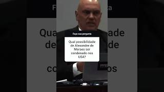 A verdade sobre a possibilidade de Moraes ser condenado nos EUA