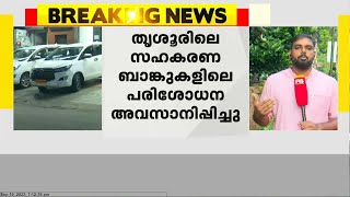 തൃശ്ശൂരിലെ സഹകരണ ബാങ്കുകളിൽ ഇഡി ഇന്നലെ ആരംഭിച്ച റെയ്ഡ് അവസാനിച്ചത് ഇന്ന് പുലർച്ചെ