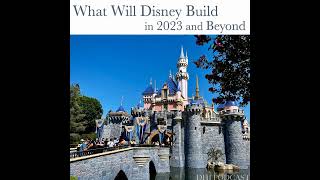 DHI 196 - What Will Disney Build in 2023 and Beyond
