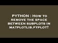 PYTHON : How to remove the space between subplots in matplotlib.pyplot?