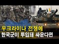 우크라이나 전쟁에 한국군이 투입되어 싸운다면!