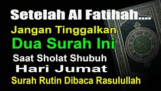 JANGAN TINGGALKAN DUA SURAH INI KETIKA SHOLAT SHUBUH HARI JUMAT - RUTIN DIBACA RASULULLAH