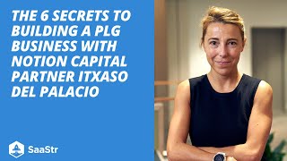 The 6 Secrets to Building a PLG Business with Notion Capital Partner Itxaso Del Palacio