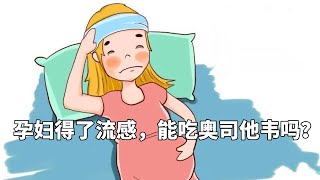 孕妇得了流感，能吃奥司他韦吗？