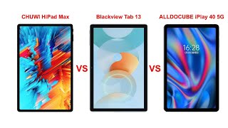 CHUWI HiPad Max vs Blackview Tab 13 vs ALLDOCUBE iPlay 40 5G