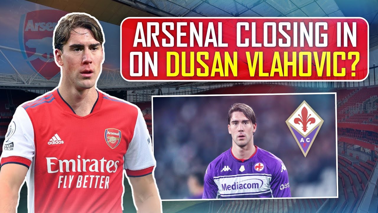 ARSENAL CLOSING IN ON DUSAN VLAHOVIC!? | Arsenal Transfer News - YouTube