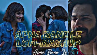 Apna Bana le Lofi Mashup | Apna Bana le Lofi Songs | Bollywood Lofi | Lofi Chill [Slowed+Reverb]