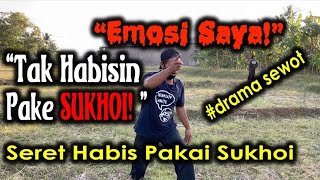 EMOSI SAYA! Tak Habisin Pake Sukhoi - seret habis pakai sukhoi