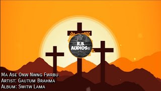 Ma Ase Onw Nwng Fwrbu || Artist: Gautum Brahma || Boro Gospel Song