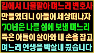 [반전실화사연] 길에서 나물 팔아 며느리 변호사 만들었더니 아들이 세상 떠나자 70넘은 날 섬에 보낸 며느리 죽은아들이 살아와 내손을 잡고 며느리 인생을 박살 내 줬습니다|커피엔톡