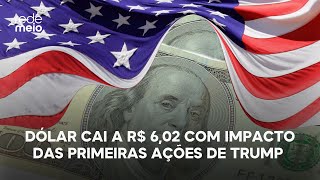 Dólar cai a R$ 6,02 com impacto das primeiras ações de Trump na presidência