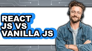 React JS vs Vanilla JS - Which Is Better?