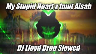 Dj My Stupid Heart x Imut Aisah Slowed (Dj Lloyd Drop Remix 2023)