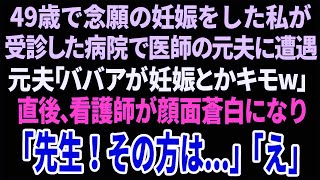 【スカッと】49歳で念願の妊娠をした私が受診した病院で医師の元夫に遭遇「ババアが妊娠とかキモw」直後、看護師が顔面蒼白になり「先生！その方は   」「え」