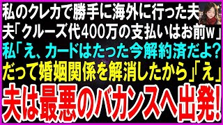 【スカッとする話】私のクレカで勝手に海外旅行に行った夫「クルーズ代400万使うから支払いよろしくw」私「カードはたった今解約済だよ？だってあなたとは離婚したからw」→夫は最悪のバカンスへ出発