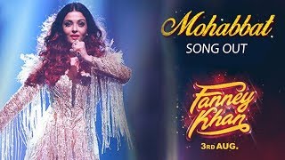 Mohabbat Video Song Out | FANNEY KHAN | Aishwarya Rai Bachchan | Sunidhi Chauhan | Tanishk Bagchi