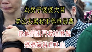 為房子婆婆大鬧，老公大罵我不尊重長輩，趁他們出門我這麼做，婆婆氣得直吐血|翠花的秘密