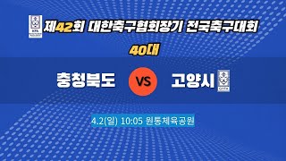 [제42회 대한축구협회장기 전국축구대회] 장년부 40대  충청북도 대 고양시  4월2일(일)10:05 원통체육공원