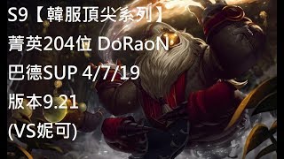 S9【韓服頂尖系列】菁英204位 DoRaoN 巴德Bard SUP 4/7/19版本9.21(VS妮可)