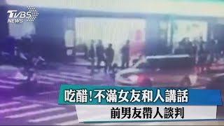 吃醋！不滿女友和人講話　前男友帶人談判