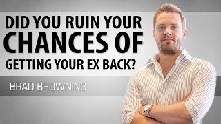 Did You Ruin Your Chances Of Getting Your Ex Back?