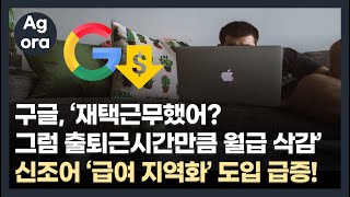 구글, '재택근무했어? 그럼 출퇴근시간만큼 월급 삭감' 신조어 '급여 지역화' 도입 급증!