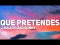 J. Balvin, Bad Bunny - Que Pretendes (Letra)