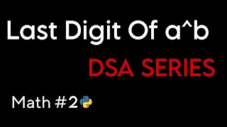 Find Last Digit Of a^b | DSA SERIES Math #2 | Beginner friendly