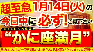 ”かに座満月”の本日中に必ずご覧ください⚠️【1月14日(火)大大吉日】負のエネルギー取り除かれみるみる波動強化\u0026運氣上昇⭐️幸運の変化発動しあらゆる事が好転！【見ると奇跡が起こる高波動邪気祓い動画】