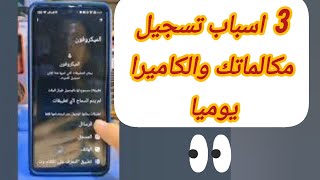 3  اسباب تسجيل مكالماتك وكاميرا يوميا