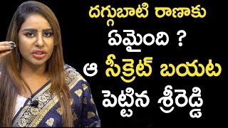 దగ్గుపాటి రాణా కు ఏమైంది ఆ సీక్రెట్ బయట పెట్టిన శ్రీరెడ్డి | Sri Reddy Latest Interview