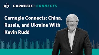 China, Russia, and Ukraine With Kevin Rudd | Carnegie Connects