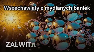 Wszechświaty z mydlanych baniek