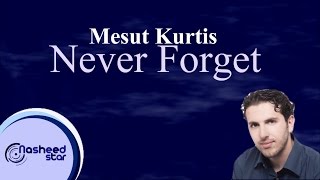 Mesut Kurtis - Never Forget | مسعود كرتس - لا تنسى