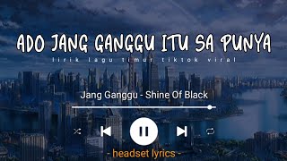 Shine Of Black Jang Ganggu Lirik adoh adoh jang ganggu yang itu sa punya jang ganggu