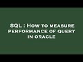 SQL : How to measure performance of query in oracle