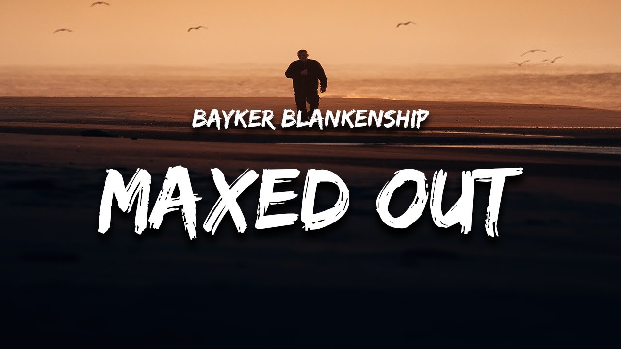 Bayker Blankenship Maxed Out Lyrics Youtube Music