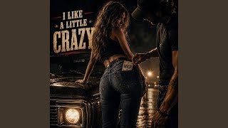 I Like A Little Crazy