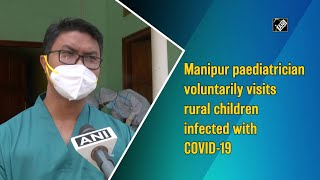 Manipur paediatrician voluntarily visits rural children infected with COVID-19