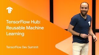 TensorFlow Hub: Reusable Machine Learning (TF Dev Summit '19)