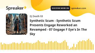 Synthetic Scum - Synthetic Scum Presents Engage Reworked an Revamped - 07 Engage F Eye's In The Sky