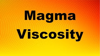 Magma Viscosity and Volcanic Eruption I Basaltic, Andesitic & Rhyolitic